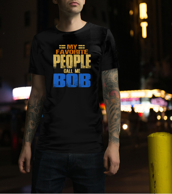 My Favorite People Call Me Bob T-Shirt