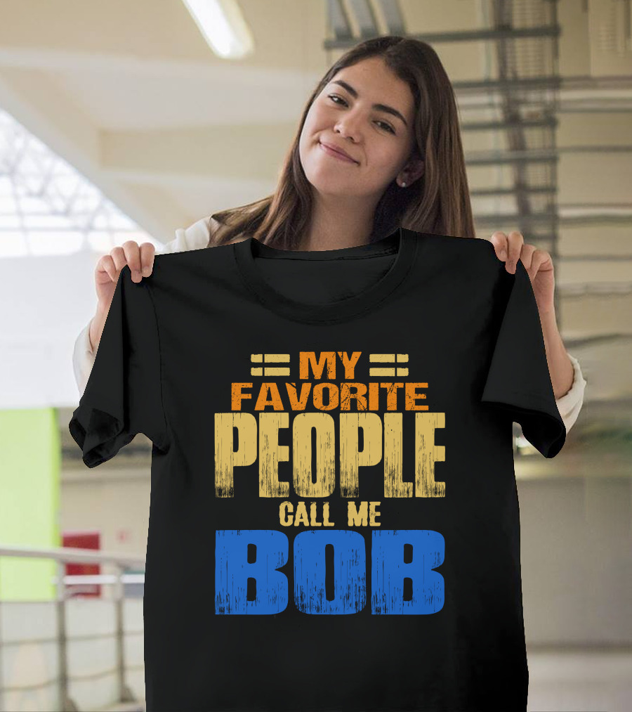 My Favorite People Call Me Bob T-Shirt
