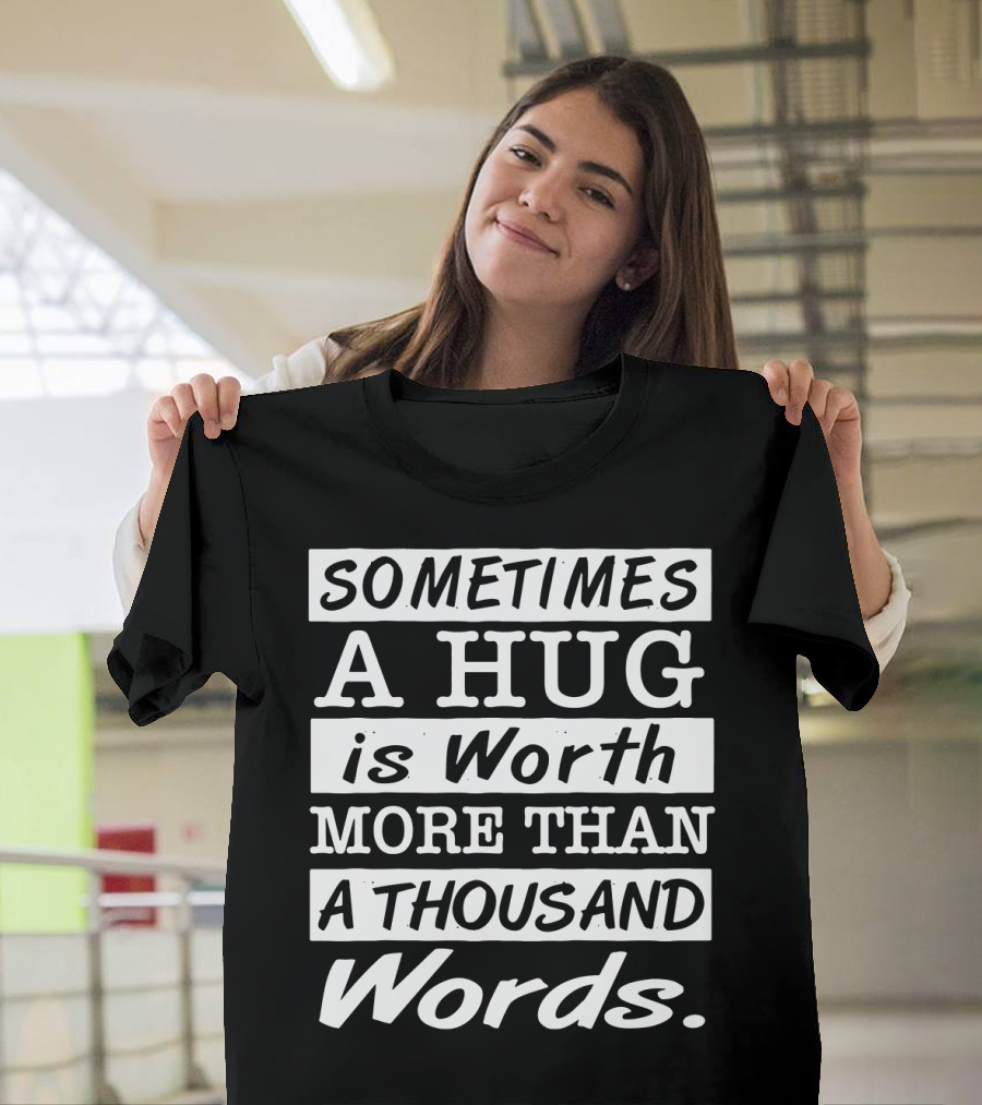 SOMETIMES A HUG is Worth MORE THAN A THOUSAND Words T-Shirt
