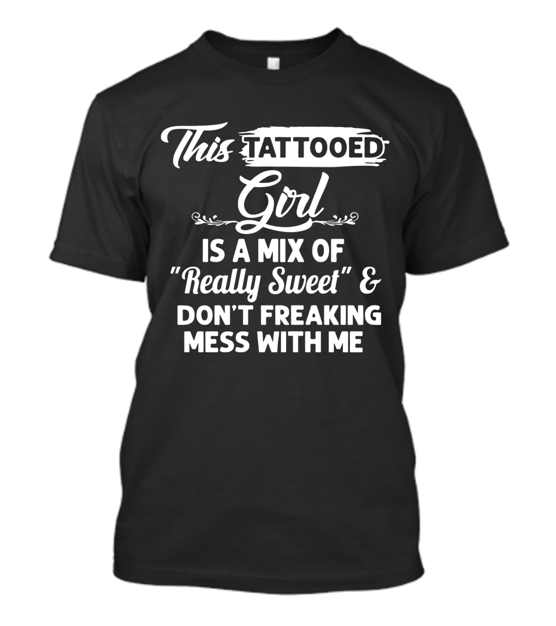 This Tattooed Girl Is A Mix Of Really Sweet And Don't Freaking Mess With Me T-Shirt