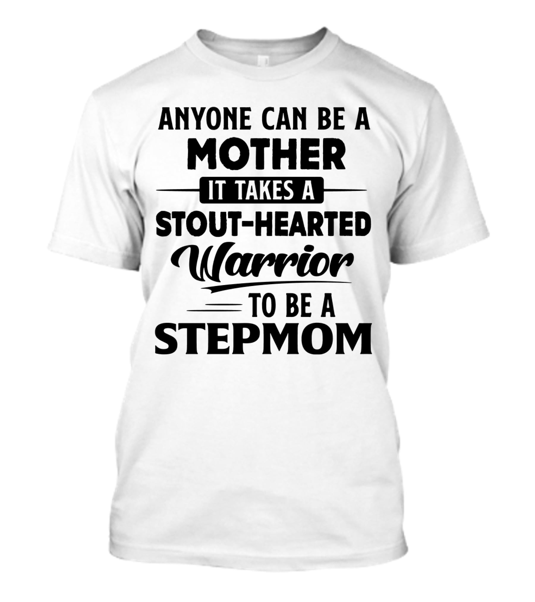 Anyone Can Be A Mother It Takes A Stout-Hearted Warrior To Be A Stepmom T-Shirt