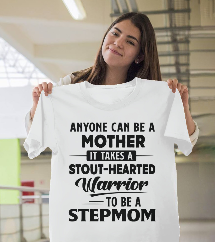 Anyone Can Be a Mother It Takes a Stout-Hearted Warrior to Be a Stepmom T-Shirt