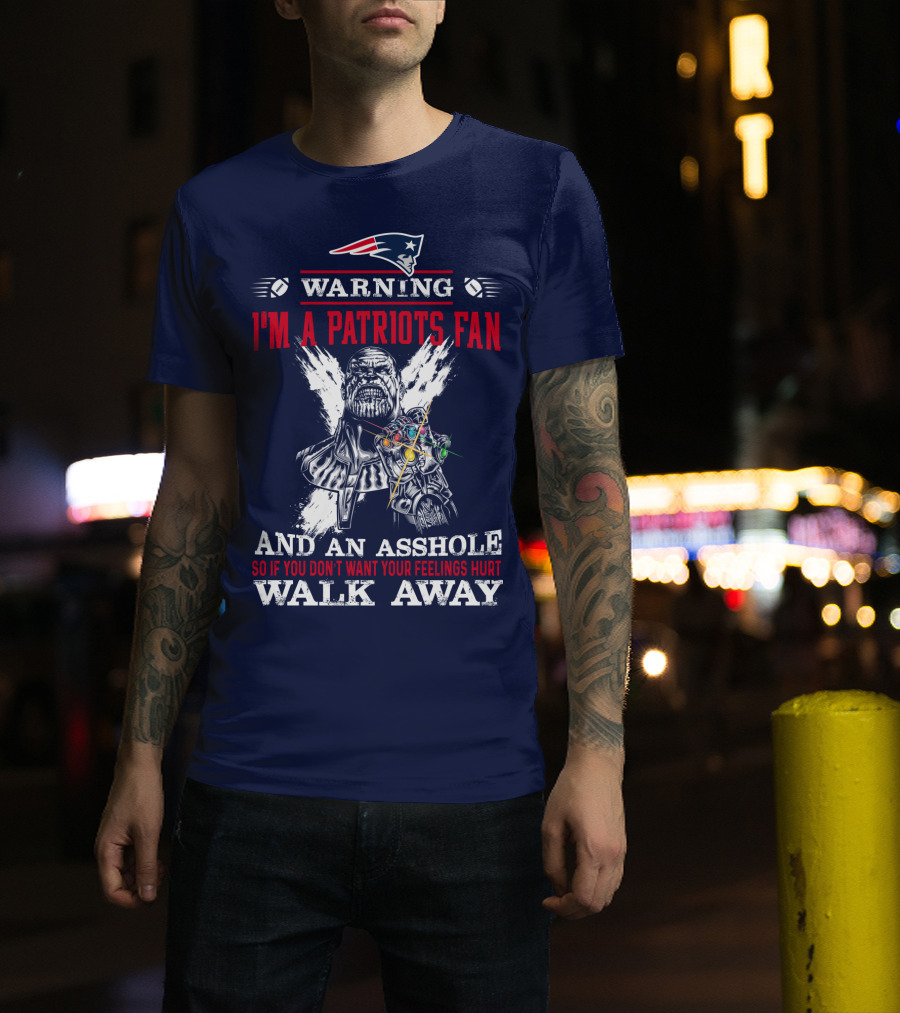 Warning I'm A Patriots Fan And An Asshole Thanos Walk Away T-Shirt