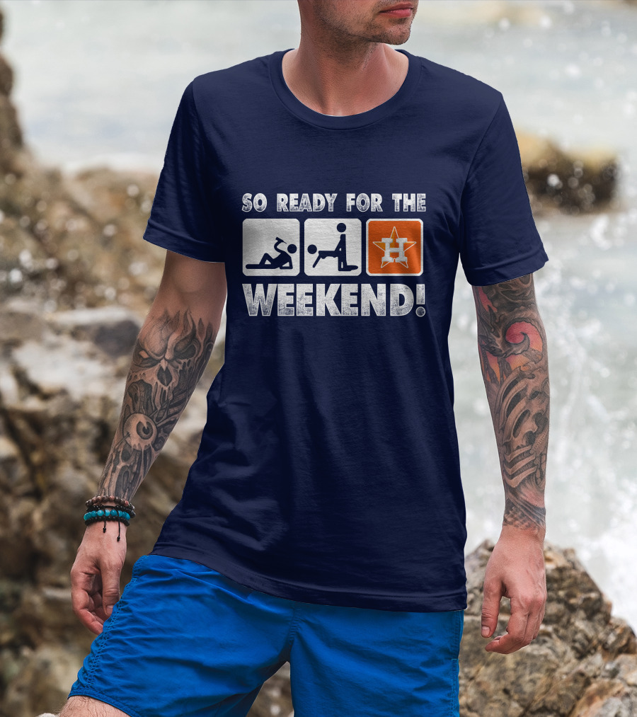 So Ready For The Weekend Astros Fan T-Shirt