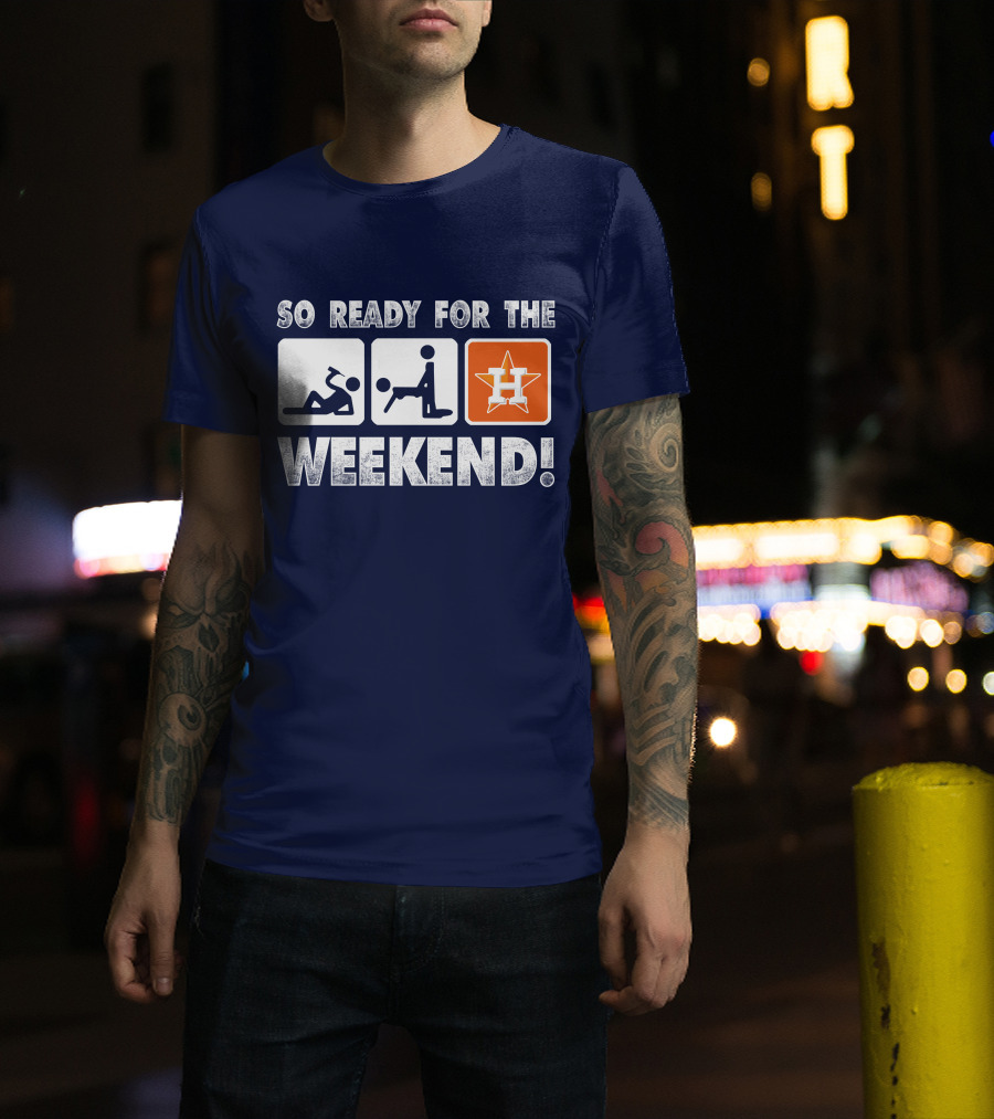 So Ready For The Weekend Astros Fan T-Shirt