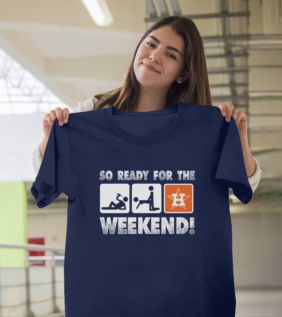 So Ready For The Weekend Astros Fan T-Shirt