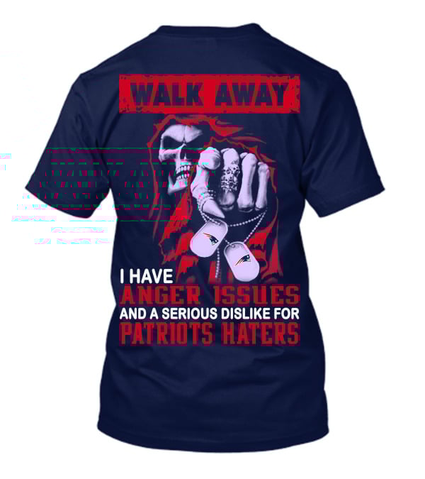 Walk Away I Have Anger Issues And A Serious Dislike For Patriots Haters T-Shirt