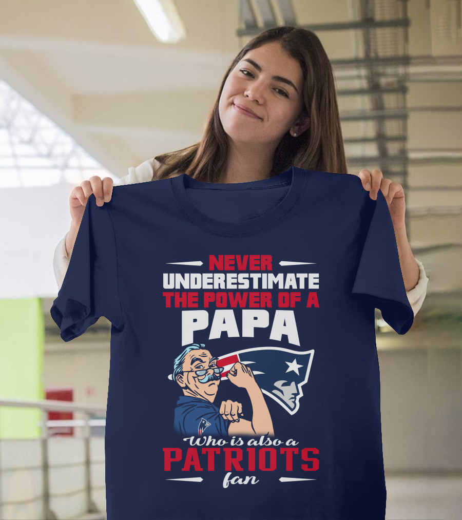Never Underestimate The Power Of A Papa Who Is Also A Patriots Fan T-Shirt