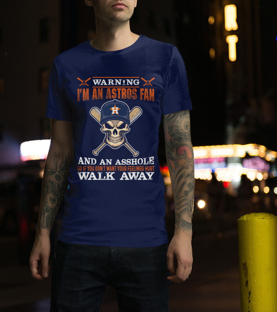 Warning I'm An Astros Fan And An Asshole So If You Don't Want Your Feelings Hurt Walk Away T-Shirt
