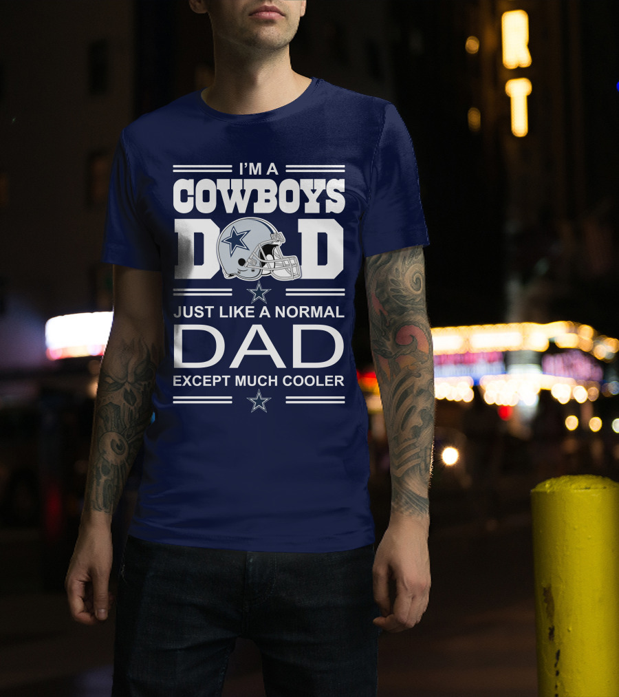 I'm A Cowboys Dad Just Like A Normal Dad Except Much Cooler T-Shirt