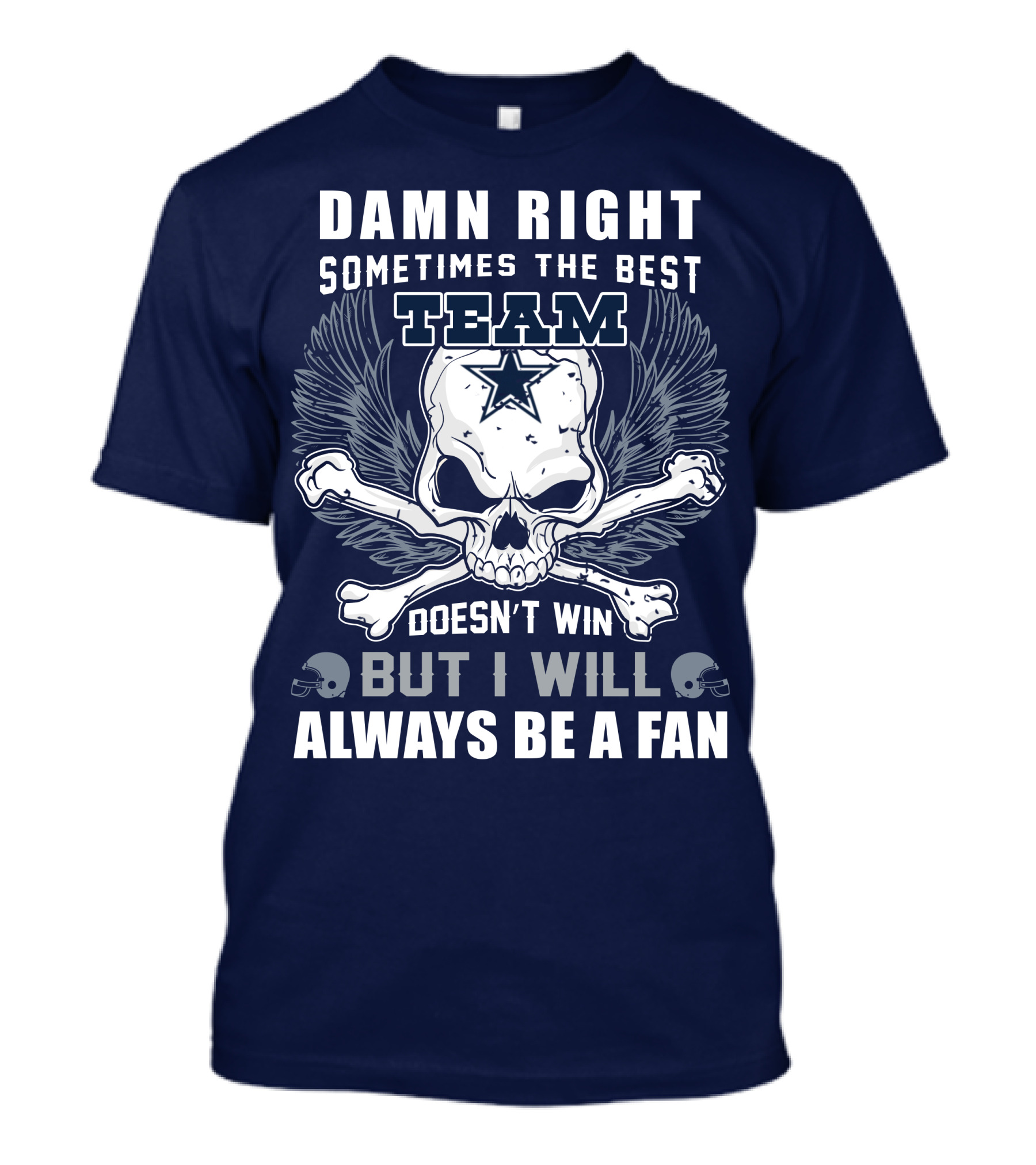 Damn Right Sometimes The Best Team Doesn't Win But I Will Always Be A Fan T-Shirt