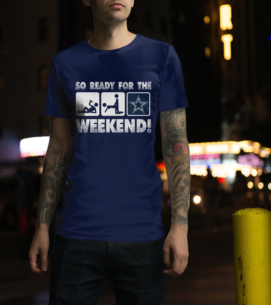 So Ready For The Weekend Dallas Star Fan T-Shirt