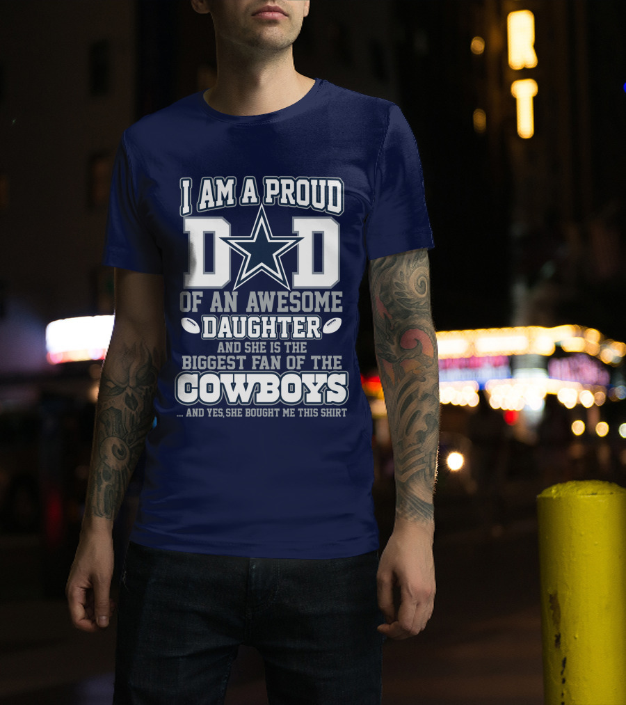 I Am A Proud Dad Of An Awesome Daughter And She Is The Biggest Fan Of The Cowboys T-Shirt