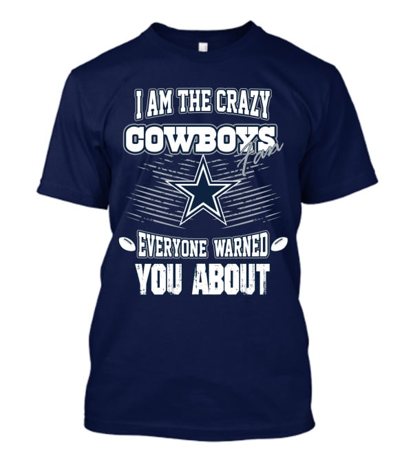 I Am The Crazy Cowboys Fan Everyone Warned You About T-Shirt
