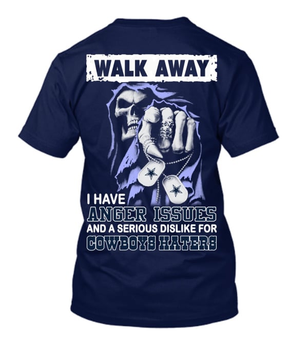 Walk Away I Have Anger Issues And A Serious Dislike For Cowboys Haters T-Shirt