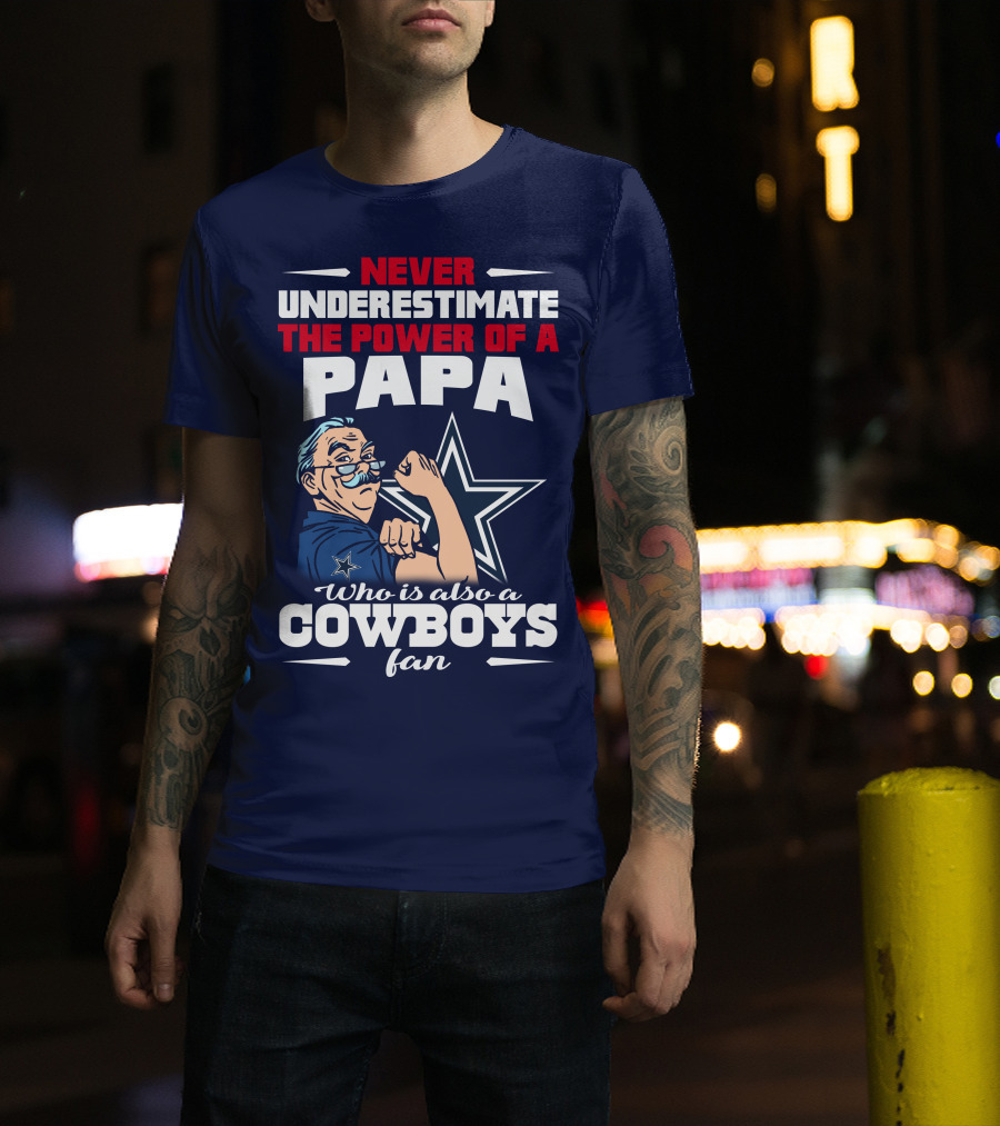 Never Underestimate The Power Of A PAPA Who Is Also A Cowboys Fan T-Shirt