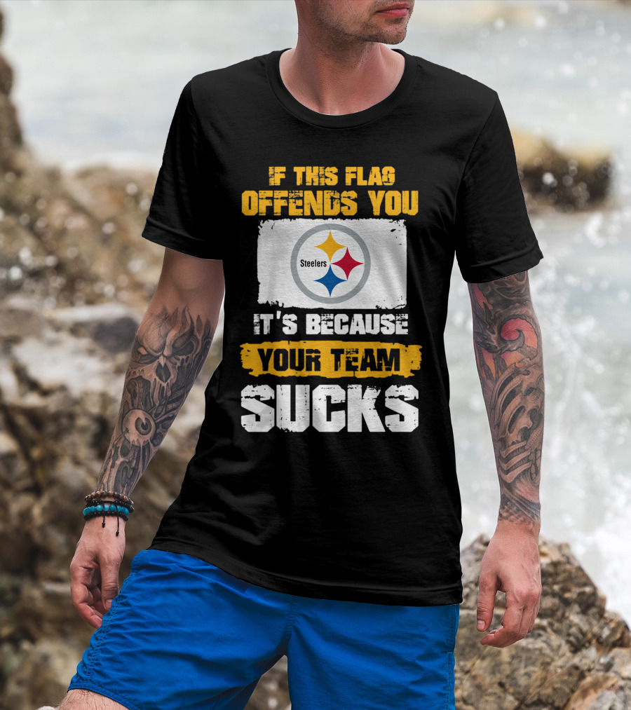 If This Flag Offends You It's Because Your Team Sucks Steelers T-Shirt