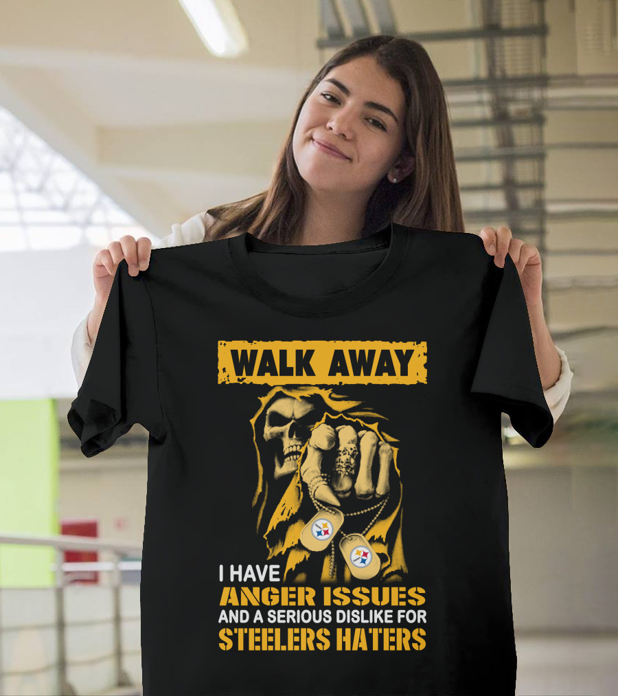 Walk Away I Have Anger Issues And A Serious Dislike For Steelers Haters T-Shirt
