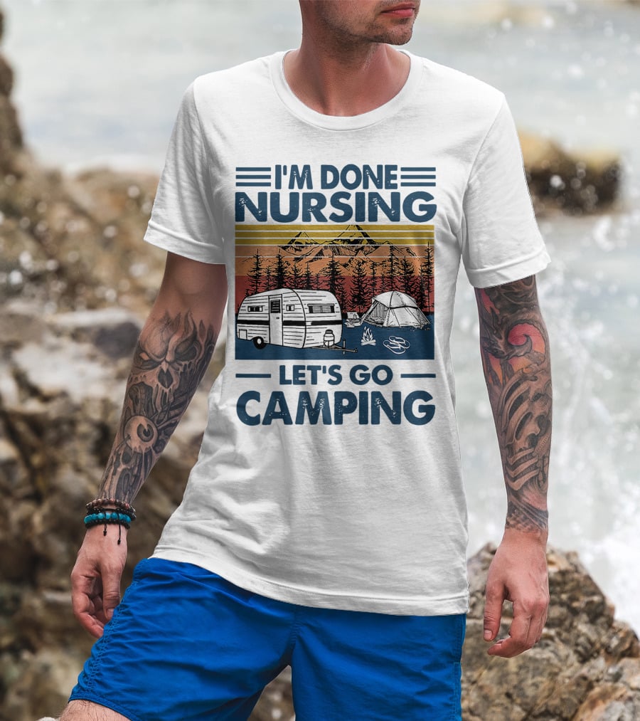 I'm Done Nursing Let's Go Camping Mountains Camper Tent Forest Scene T-Shirt