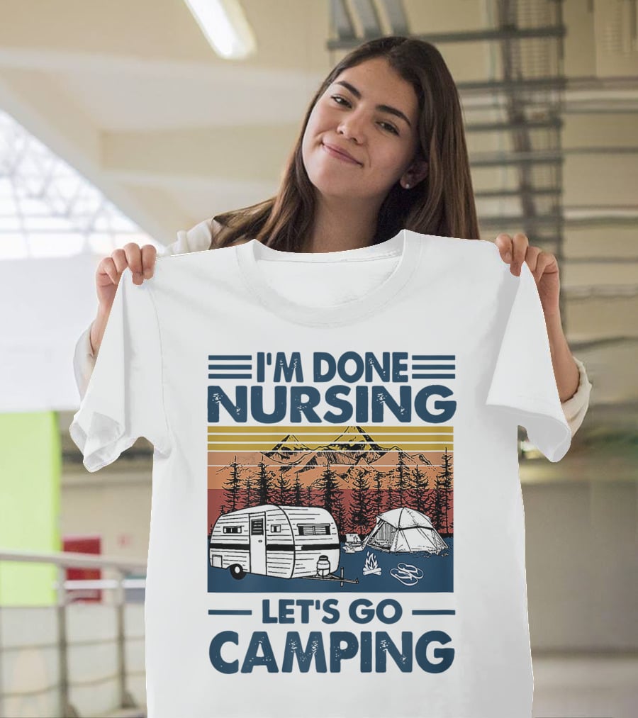I'm Done Nursing Let's Go Camping Mountains Camper Tent Forest Scene T-Shirt