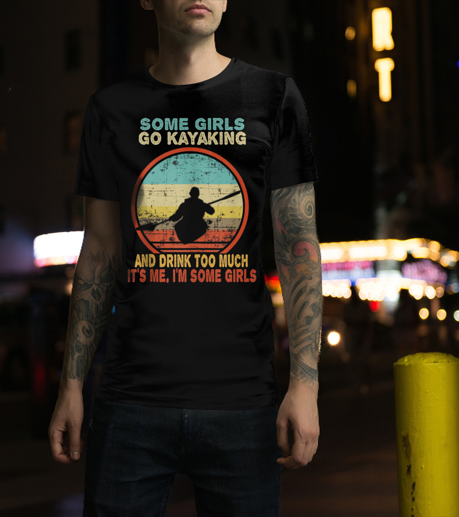 Some Girls Go Kayaking And Drink Too Much It's Me I'm Some Girls Vintage T-Shirt