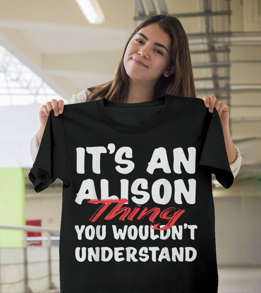 It's An Alison Thing You Wouldn't Understand Funny Alison T-Shirt