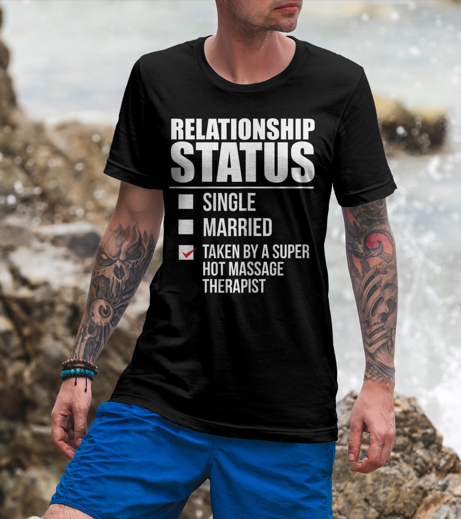 Relationship Status Single Married Taken By A Super Hot Massage Therapist T-Shirt