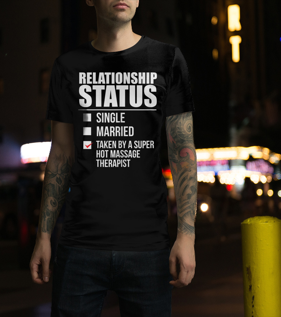 Relationship Status Single Married Taken By A Super Hot Massage Therapist T-Shirt