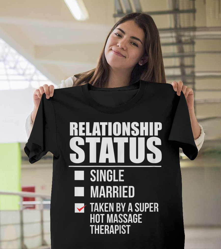 Relationship Status Single Married Taken By A Super Hot Massage Therapist T-Shirt