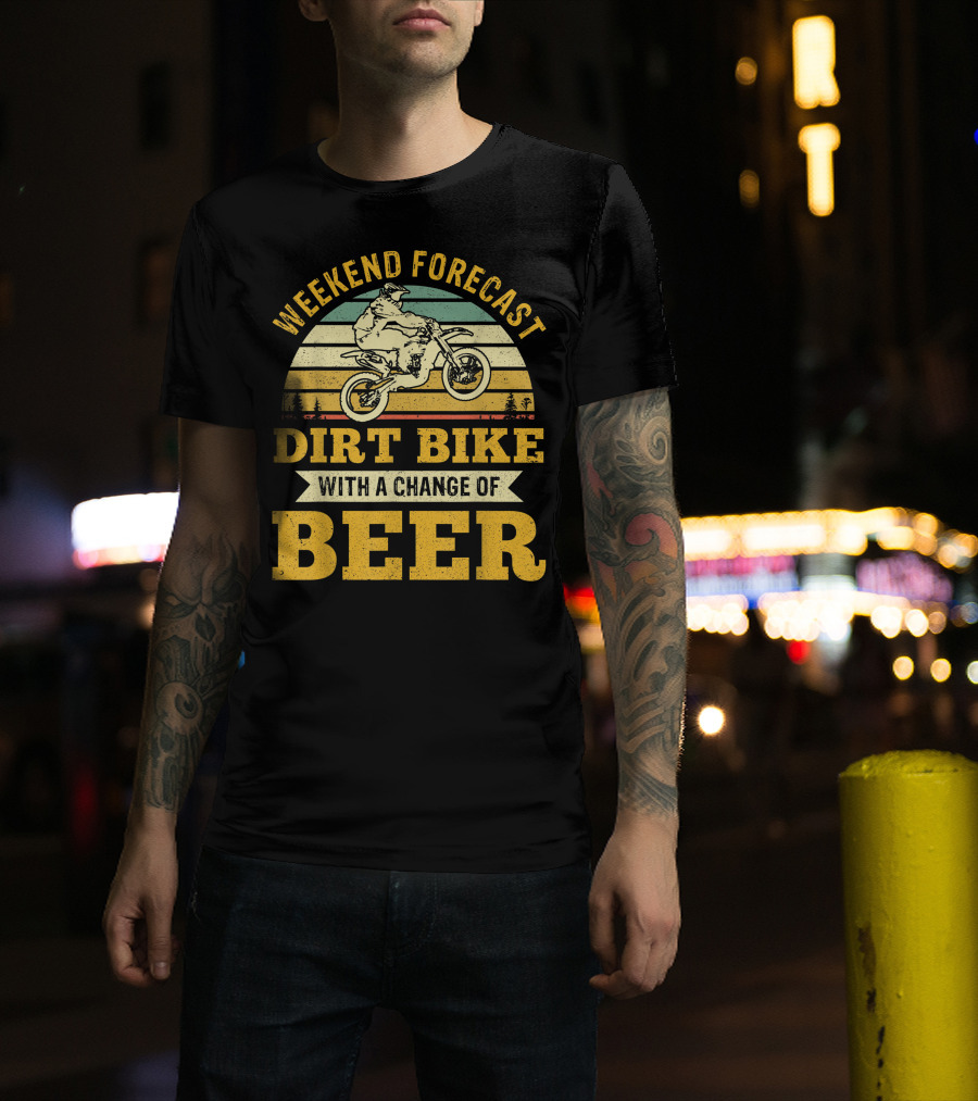Weekend Forecast Dirt Bike With A Change Of Beer T-Shirt
