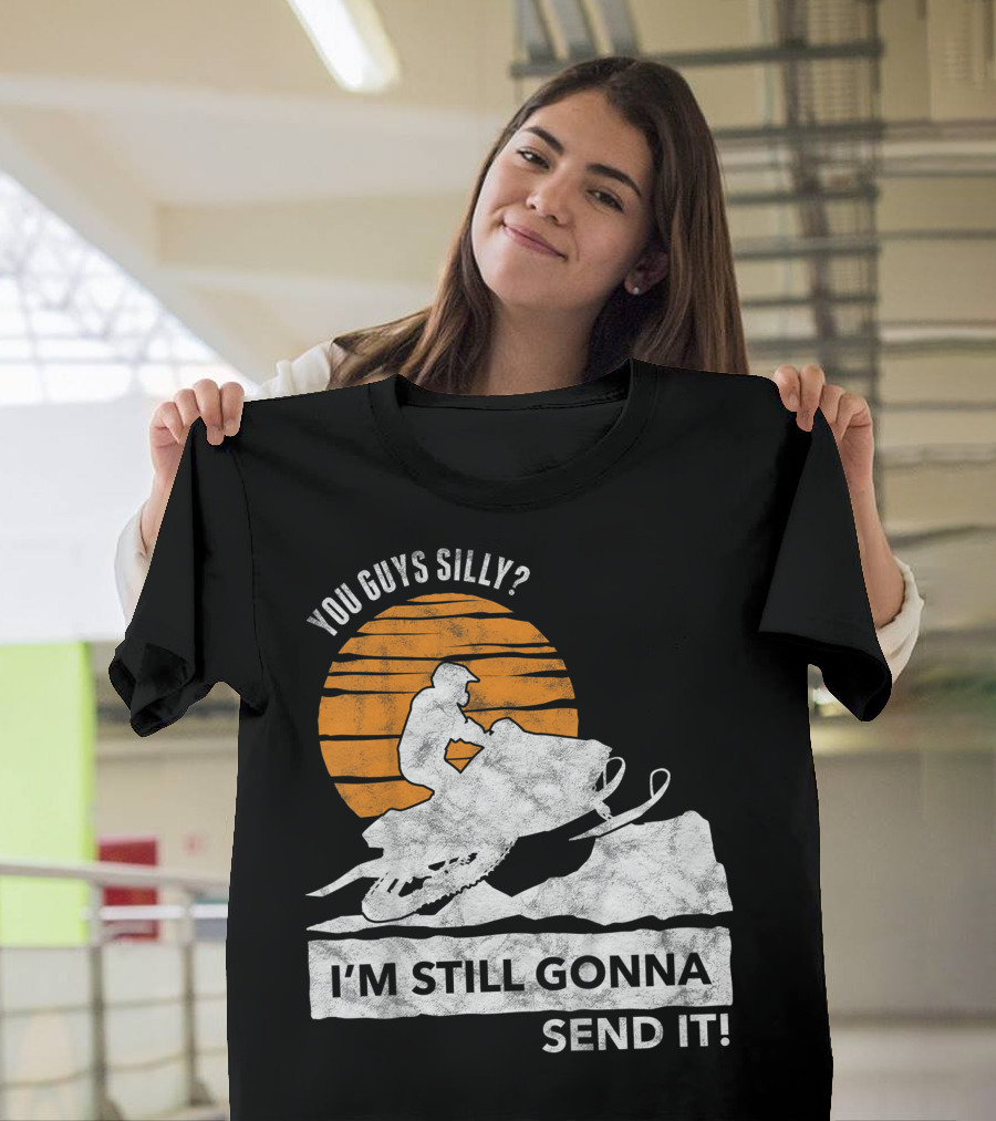 You Guys Silly I'm Still Gonna Send It Snowmobile Adventure Sunset T-Shirt