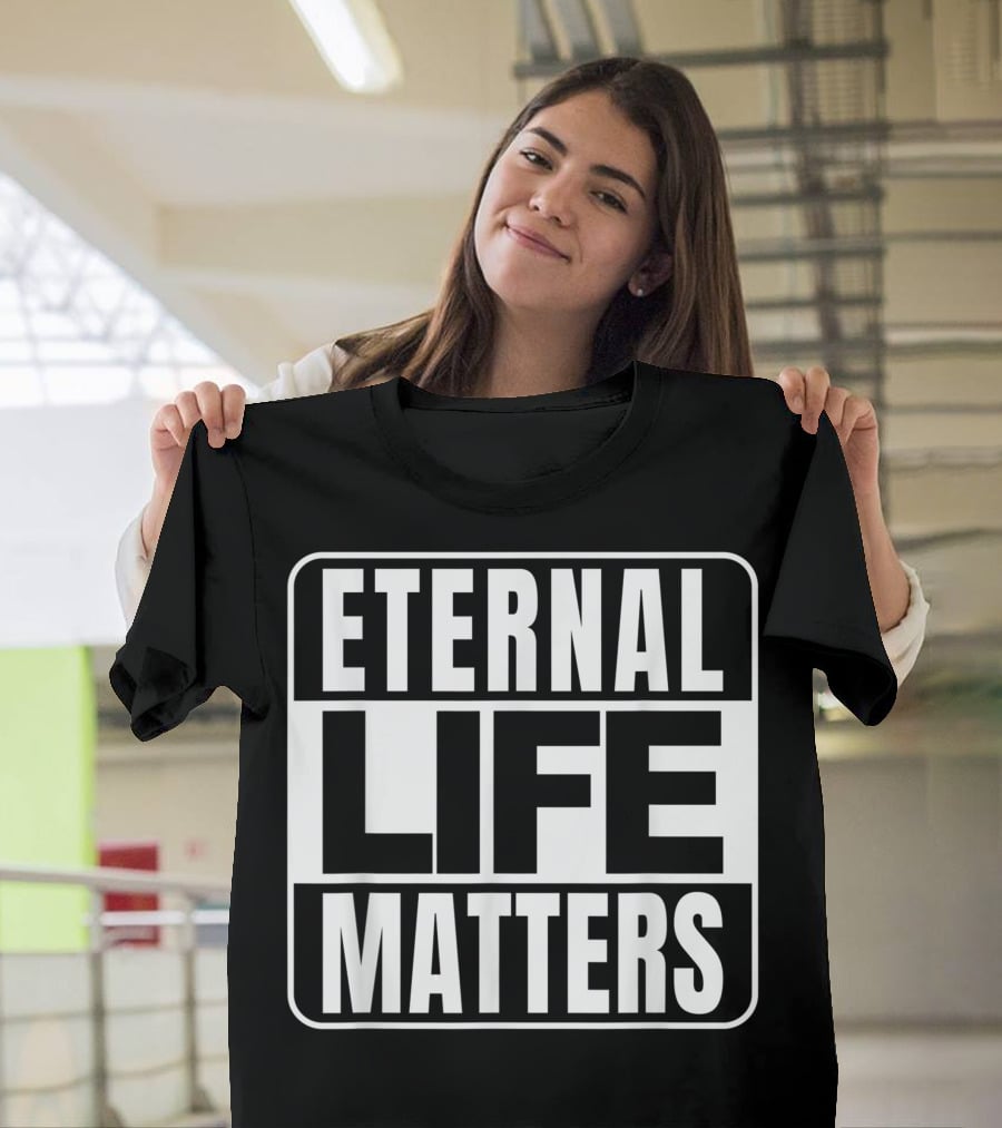 Eternal Life Matters T-Shirt