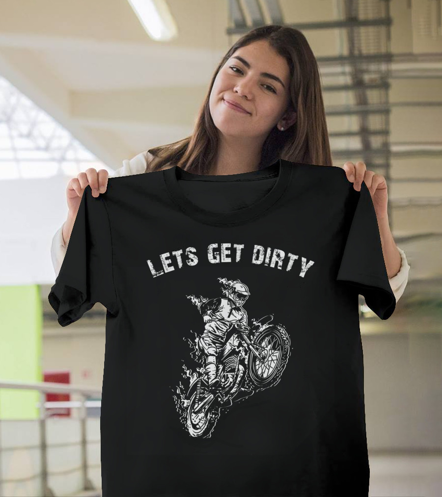 Lets Get Dirty Motocross Motorcycle Rider Adventure T-Shirt
