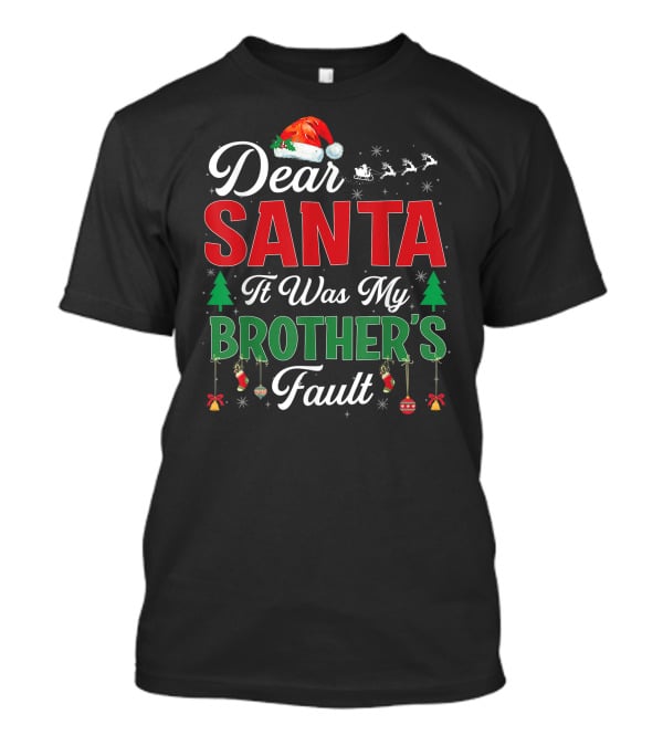 Dear Santa It Was My Brother's Fault Santa Hat Christmas Trees Sleigh Reindeer Ornaments T-Shirt