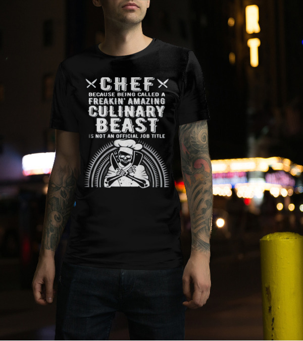 Chef Because Being Called A Freakin' Amazing Culinary Beast Is Not An Official Job Title T-Shirt