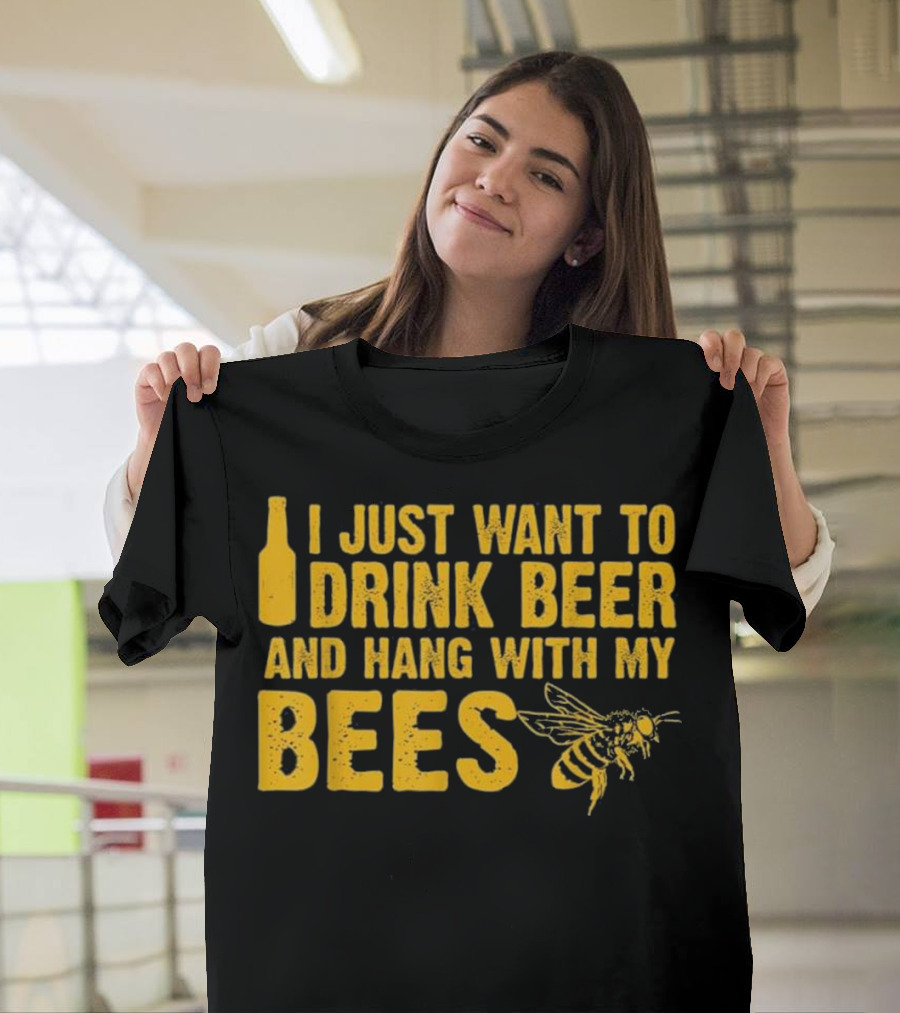 Just Want to Drink Beer and Hang with My Bees T-Shirt