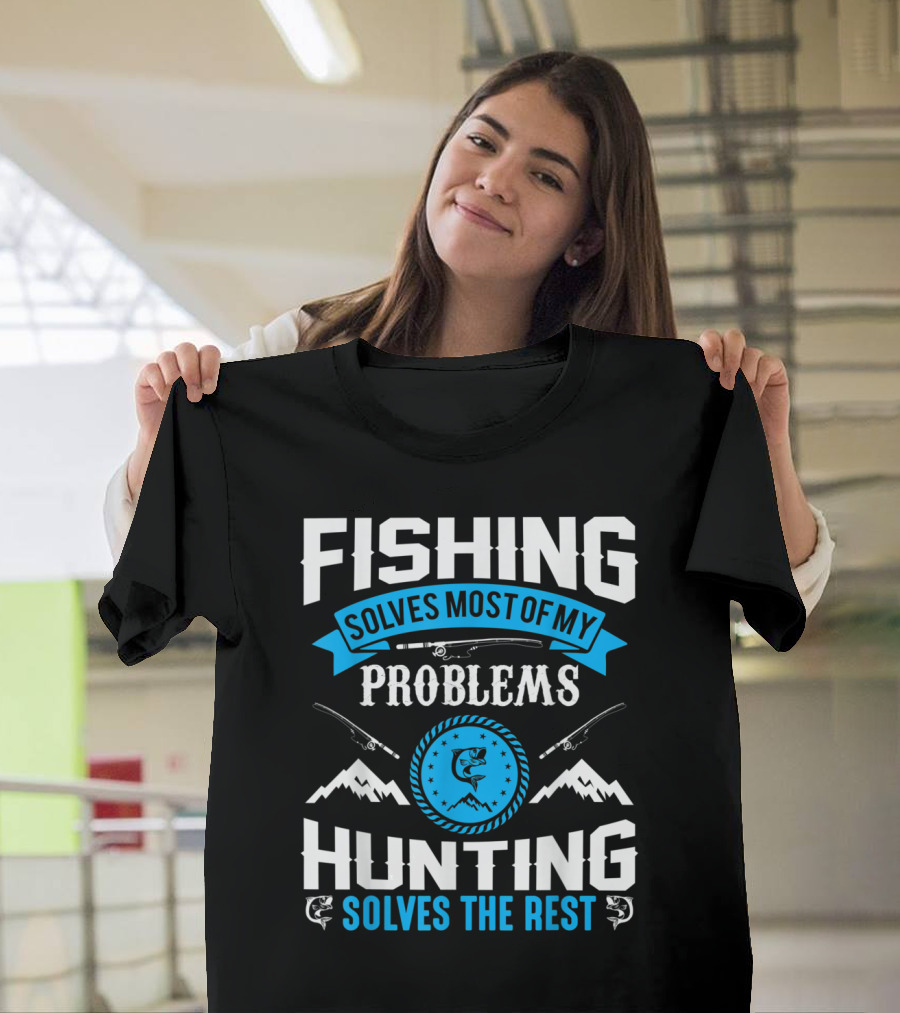 Fishing Solves Most of My Problems Hunting Solves the Rest with Outdoor Adventure and Nature Elements T-Shirt