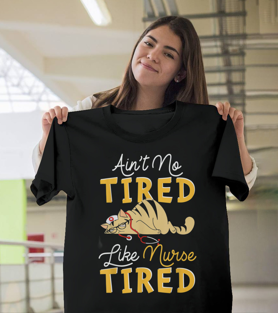 Ain't No Tired Like Nurse Tired Funny Cat Nurse Humor T-Shirt