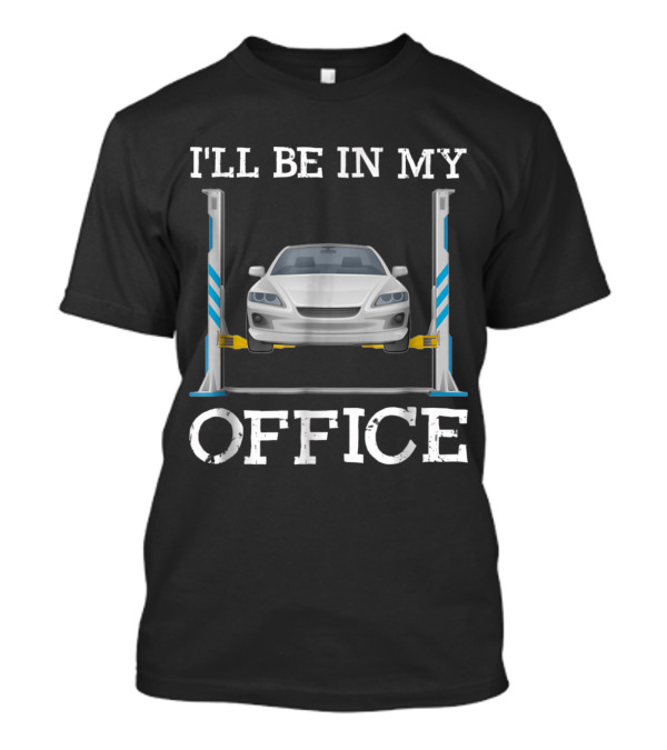 I'll Be In My Office Garage With Car Lift T-Shirt