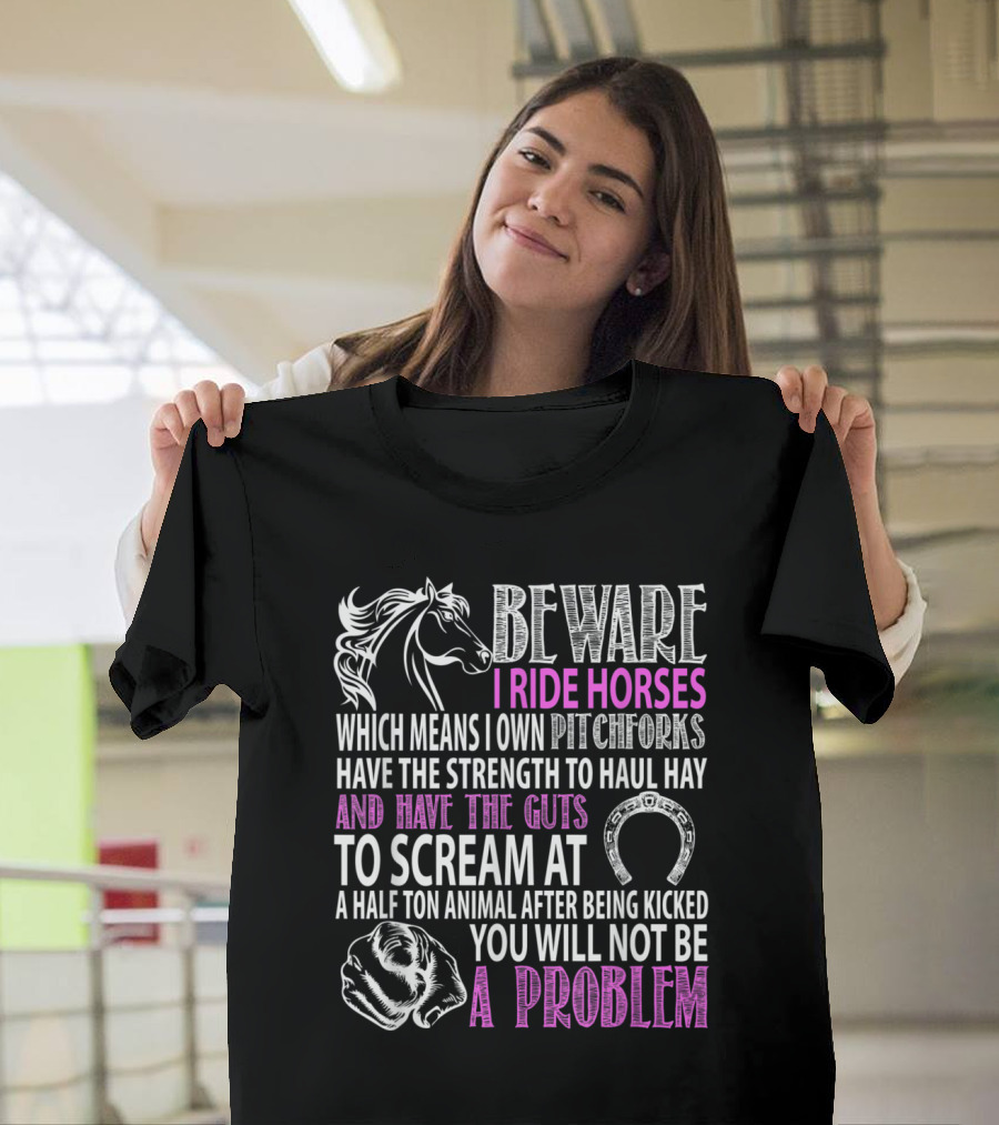 Beware I Ride Horses Pitchforks Strength Haul Hay Scream Problem T-Shirt