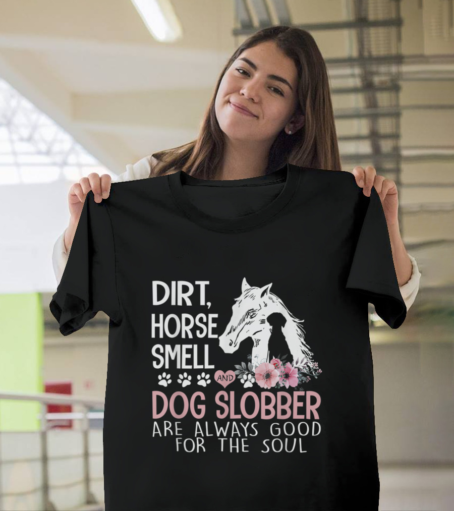 Dirt Horse Smell And Dog Slobber Are Always Good for the Soul with Flowers and Paw Prints T-Shirt