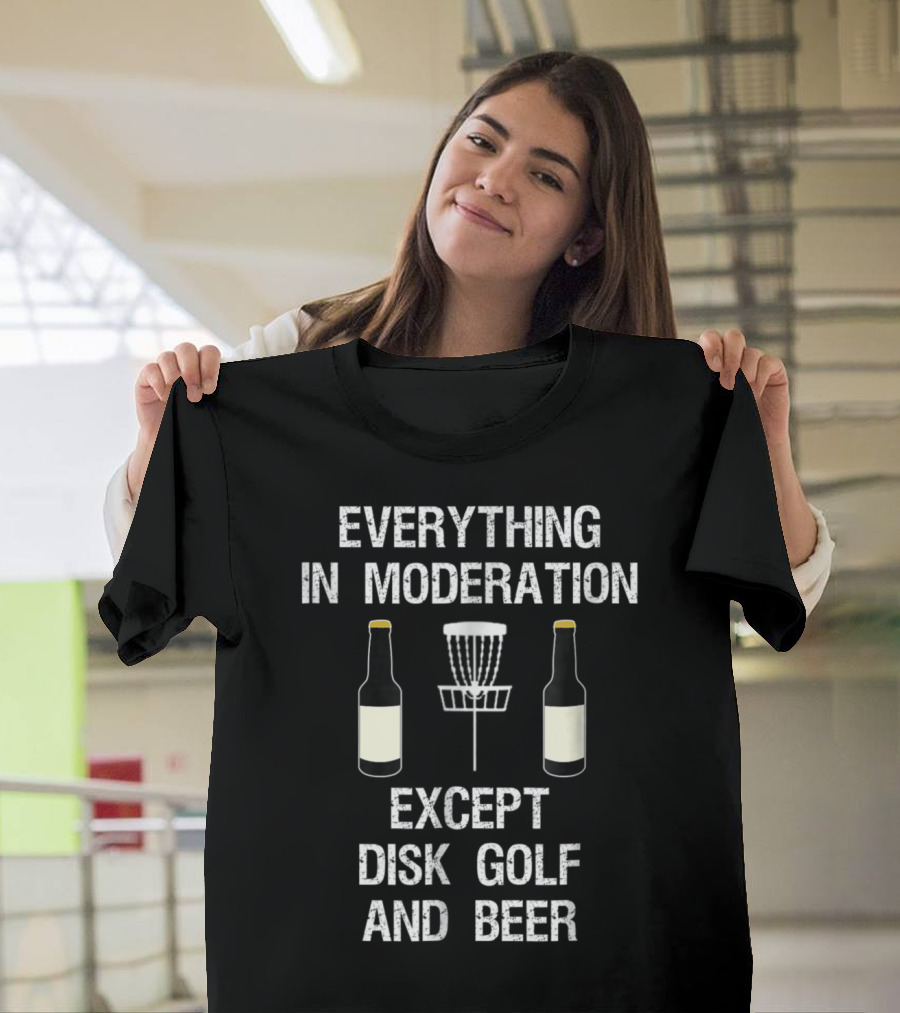 Everything In Moderation Except Disk Golf And Beer T-Shirt