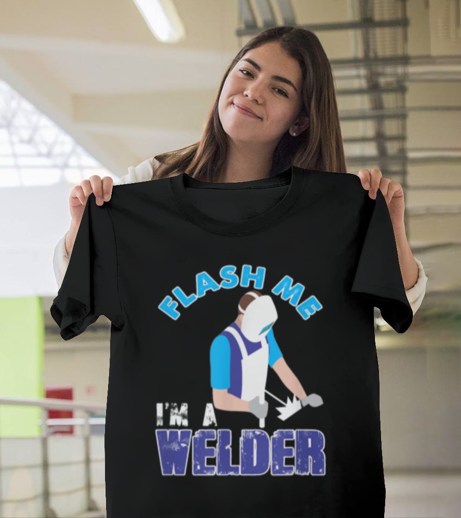 Flash Me I'm a Welder Funny Welding Humor T-Shirt