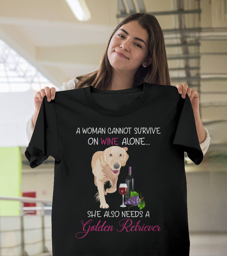 A Woman Cannot Survive on Wine Alone She Also Needs a Golden Retriever with Wine Glass and Grapes T-Shirt