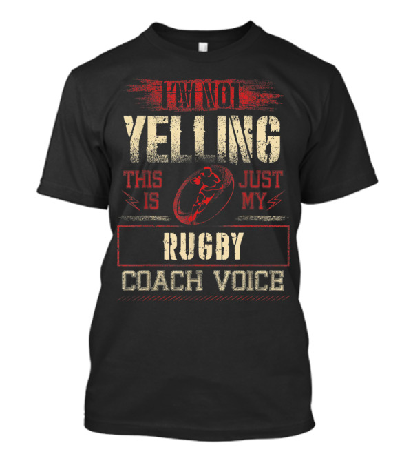 I'm Not Yelling This Is Just My Rugby Coach Voice T-Shirt