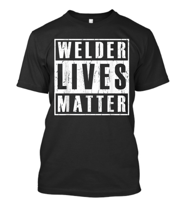 Welder Lives Matter Distressed Fun T-Shirt