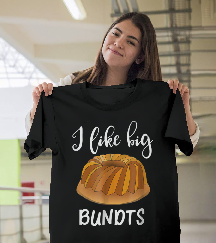 I Like Big Bundts Funny Baking Humor Play on Words with Bundt Cake T-Shirt