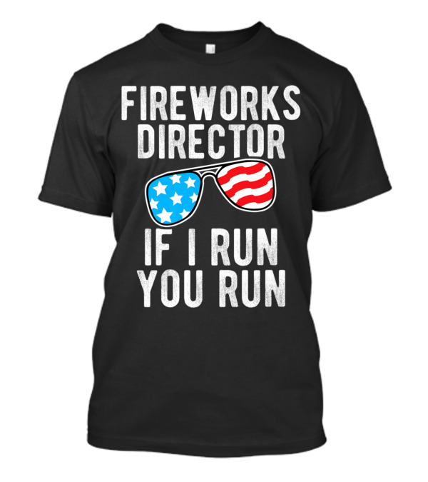 Fireworks Director If I Run You Run American Flag Sunglasses July Independence T-Shirt