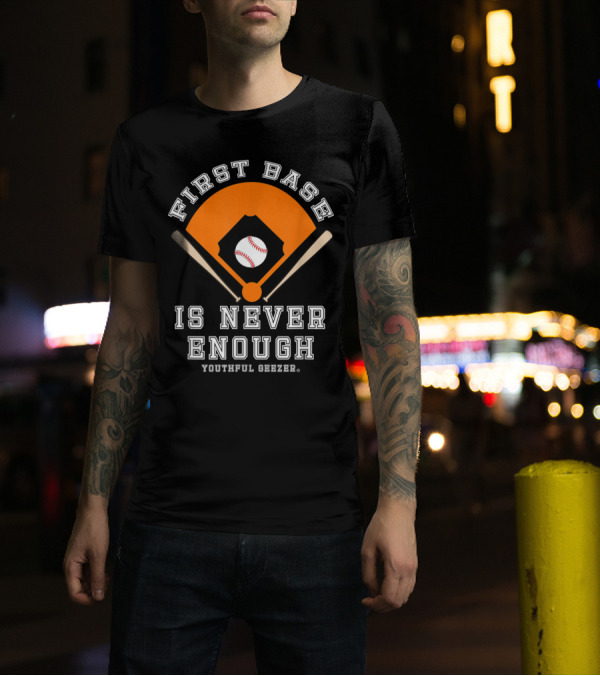 Youthful Geezer First Base Is Never Enough Baseball T-Shirt