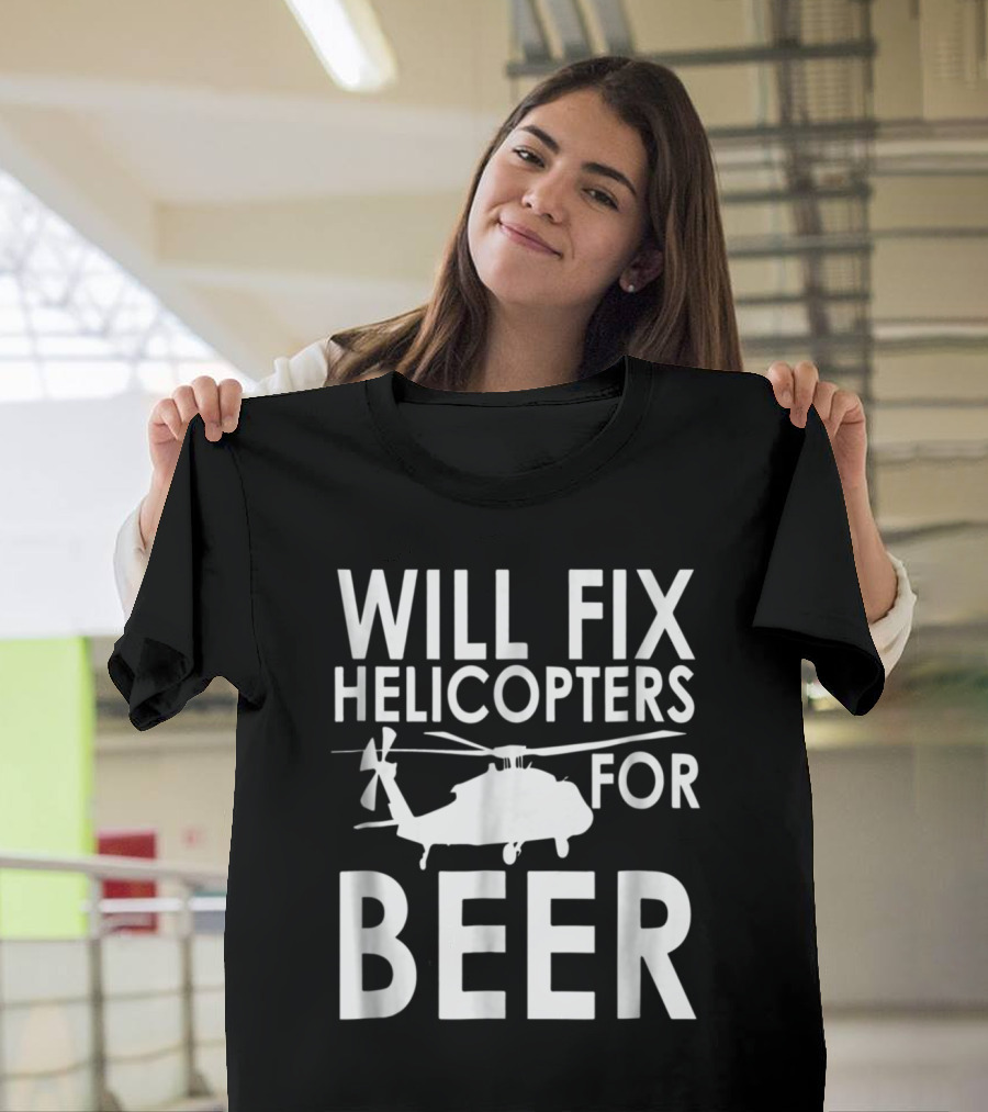 Will Fix Helicopters For Beer Funny Helicopter Repair Offer T-Shirt